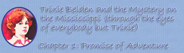 Trixie Belden and the Mystery on the Mississippi (through the eyes of 
everyone but Trixie)--Chapter 1: Promise of Adventure