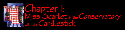 Chapter 1:  Miss Scarlet in the Conservatory with the Candlestick