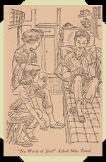 "No word of Jim?" asked Miss Trask.